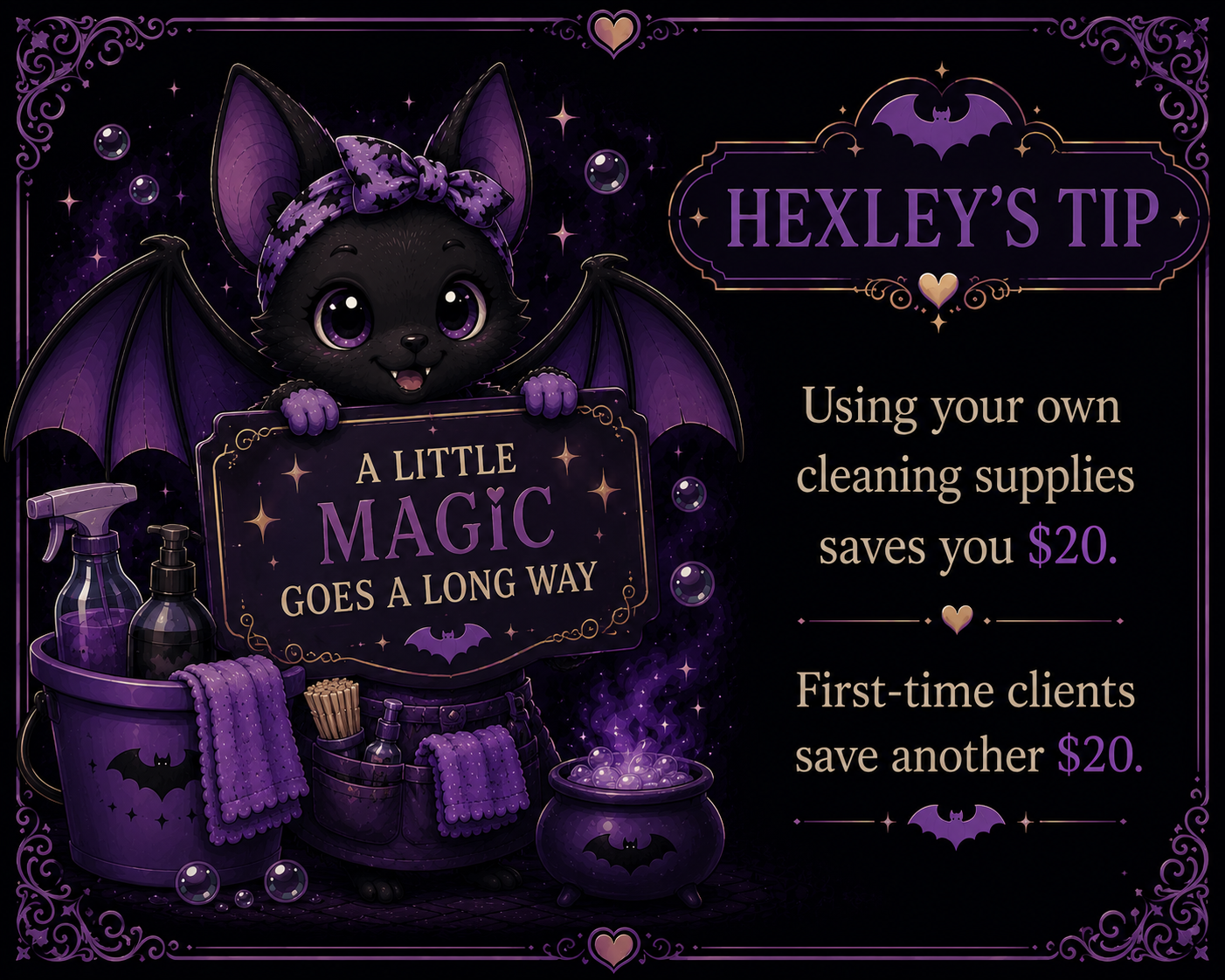 Hexley's Tip: Using your own cleaning supplies saves you $20 and first-time clients save another $20.